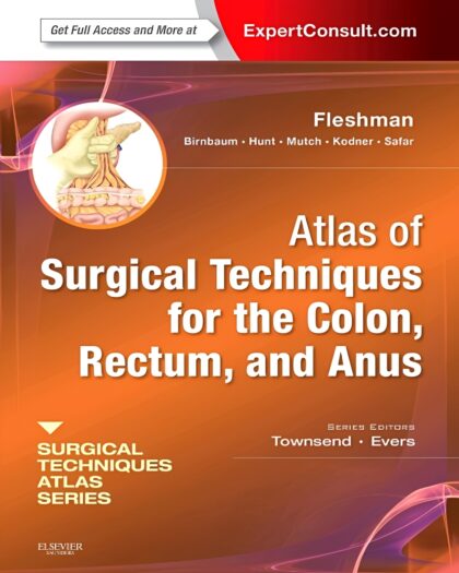 ATLAS OF SURGICAL TECHNIQUES FOR THE COLON,RECTUM,AND ANUS A VOLUME IN THE SURGICAL TECHNIQUES ATLAS SERIES