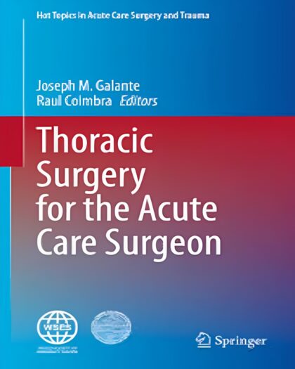 Thoracic Surgery for the Acute Care Surgeon (Hot Topics in Acute Care Surgery and Trauma) Thoracic Surgery for the Acute Care Surgeon (Hot Topics in Acute Care Surgery and Trauma)